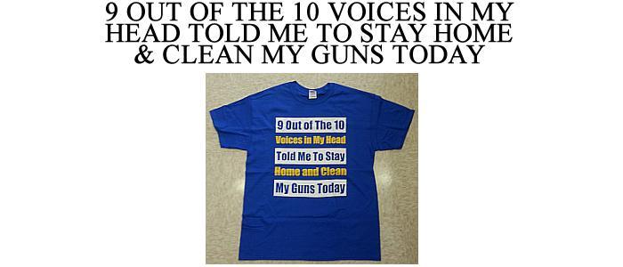 9 Out Of The10 Voices In My Head Told Me To Stay Home & Clean My Guns Today ...