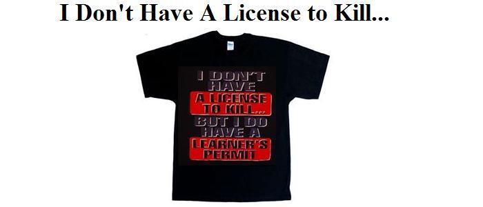 Don't Have a License To Kill...